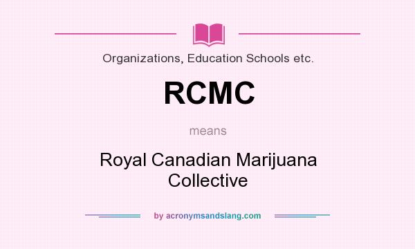 What does RCMC mean? It stands for Royal Canadian Marijuana Collective