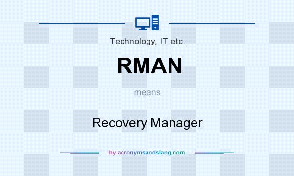 What does RMAN mean? It stands for Recovery Manager