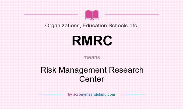 What does RMRC mean? It stands for Risk Management Research Center
