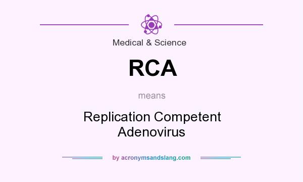 What does RCA mean? It stands for Replication Competent Adenovirus