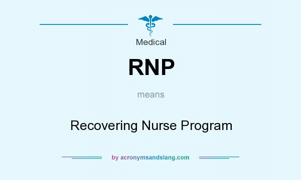 What does RNP mean? It stands for Recovering Nurse Program