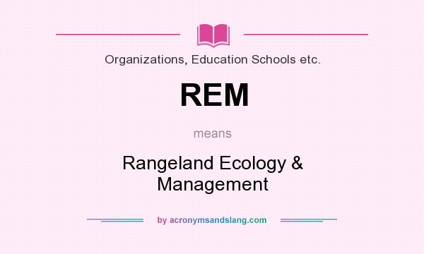 What does REM mean? It stands for Rangeland Ecology & Management