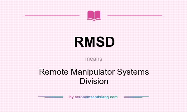 What does RMSD mean? It stands for Remote Manipulator Systems Division
