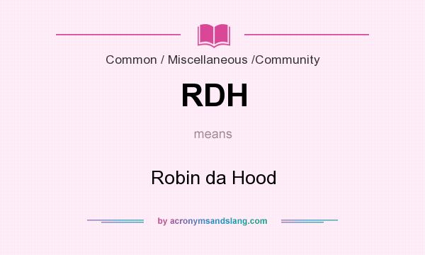 What does RDH mean? It stands for Robin da Hood