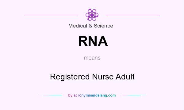 What does RNA mean? It stands for Registered Nurse Adult