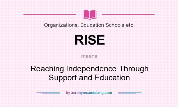 What does RISE mean? It stands for Reaching Independence Through Support and Education