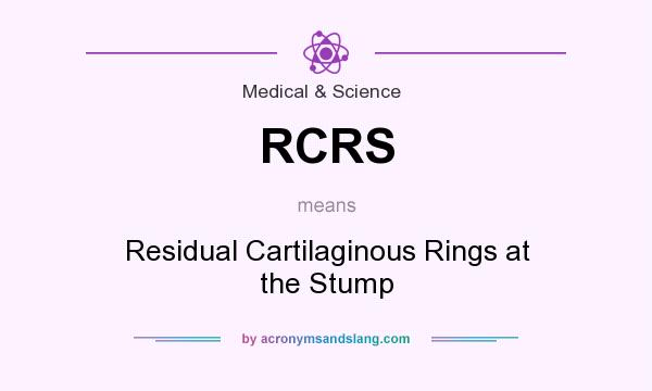 What does RCRS mean? It stands for Residual Cartilaginous Rings at the Stump