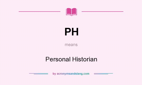 What does PH mean? It stands for Personal Historian