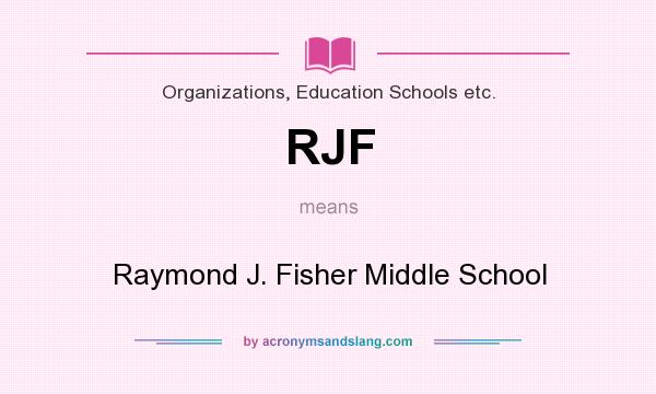 What does RJF mean? It stands for Raymond J. Fisher Middle School