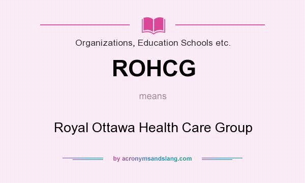 What does ROHCG mean? It stands for Royal Ottawa Health Care Group