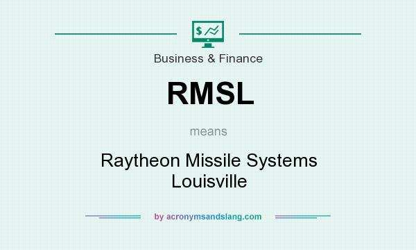 What does RMSL mean? It stands for Raytheon Missile Systems Louisville