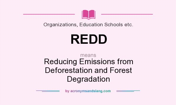 What does REDD mean? It stands for Reducing Emissions from Deforestation and Forest Degradation