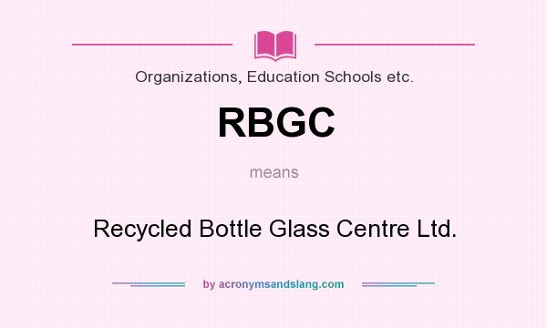 What does RBGC mean? It stands for Recycled Bottle Glass Centre Ltd.