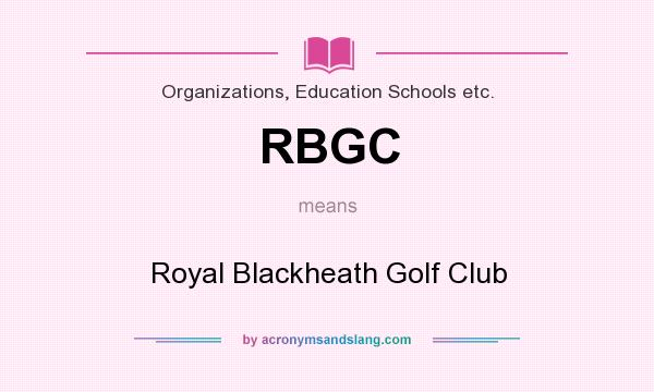 What does RBGC mean? It stands for Royal Blackheath Golf Club