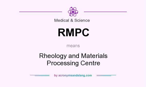 What does RMPC mean? It stands for Rheology and Materials Processing Centre