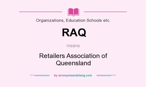 What does RAQ mean? It stands for Retailers Association of Queensland