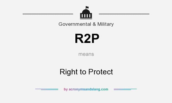 What does R2P mean? It stands for Right to Protect