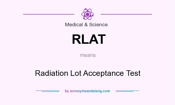 What does RLAT mean? It stands for Radiation Lot Acceptance Test