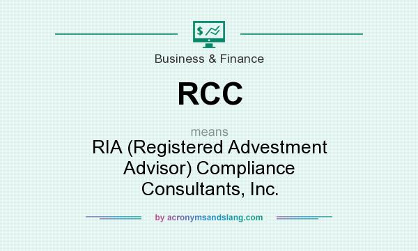What does RCC mean? It stands for RIA (Registered Advestment Advisor) Compliance Consultants, Inc.