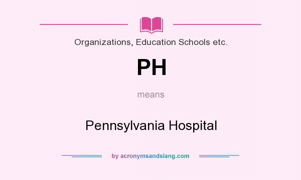 What does PH mean? It stands for Pennsylvania Hospital