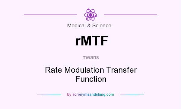 What does rMTF mean? It stands for Rate Modulation Transfer Function