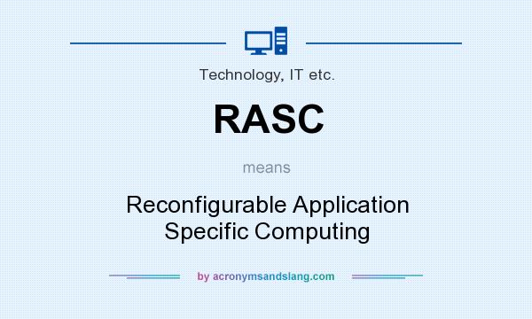 What does RASC mean? It stands for Reconfigurable Application Specific Computing