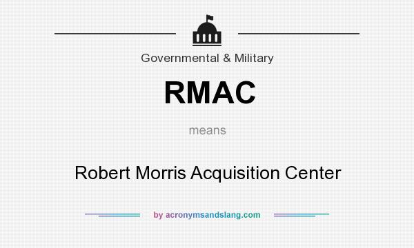 What does RMAC mean? It stands for Robert Morris Acquisition Center