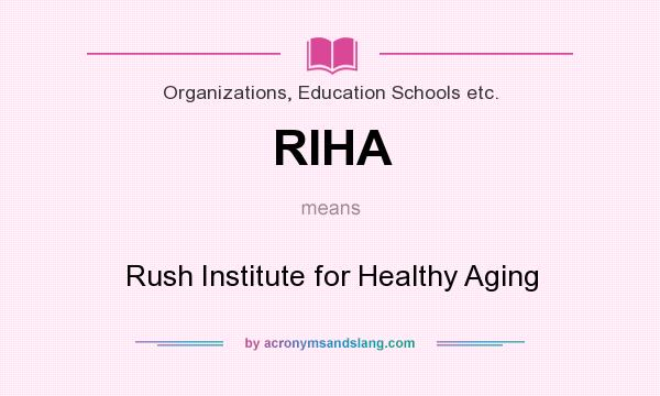 What does RIHA mean? It stands for Rush Institute for Healthy Aging