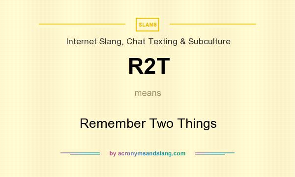 What does R2T mean? It stands for Remember Two Things