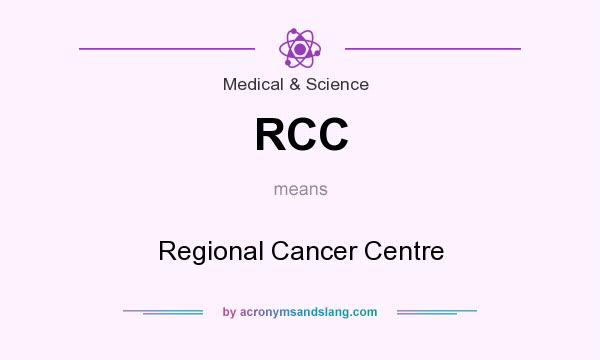 What does RCC mean? It stands for Regional Cancer Centre