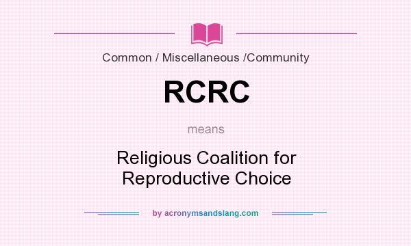 What does RCRC mean? It stands for Religious Coalition for Reproductive Choice