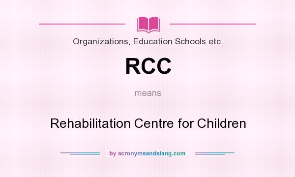 What does RCC mean? It stands for Rehabilitation Centre for Children