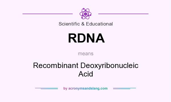 What does RDNA mean? It stands for Recombinant Deoxyribonucleic Acid