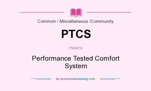What does PTCS mean? It stands for Performance Tested Comfort System