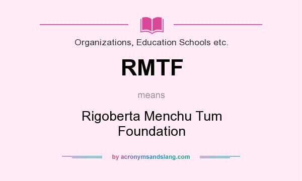 What does RMTF mean? It stands for Rigoberta Menchu Tum Foundation