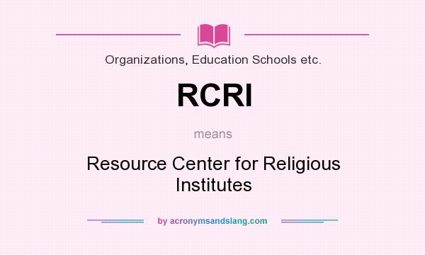 What does RCRI mean? It stands for Resource Center for Religious Institutes