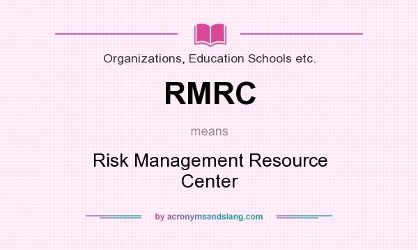 What does RMRC mean? It stands for Risk Management Resource Center
