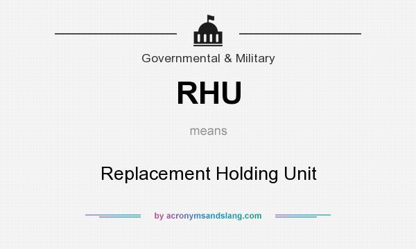What does RHU mean? It stands for Replacement Holding Unit