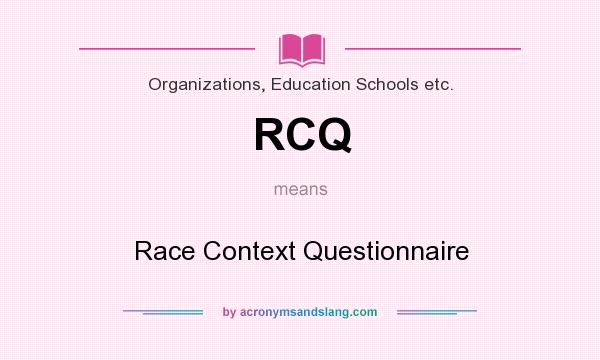 What does RCQ mean? It stands for Race Context Questionnaire