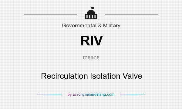 What does RIV mean? It stands for Recirculation Isolation Valve