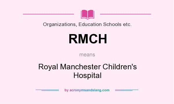 What does RMCH mean? It stands for Royal Manchester Children`s Hospital