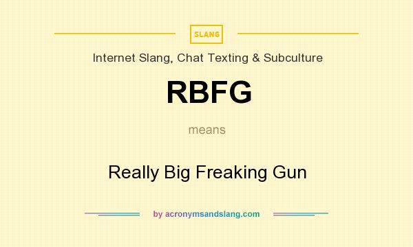 What does RBFG mean? It stands for Really Big Freaking Gun