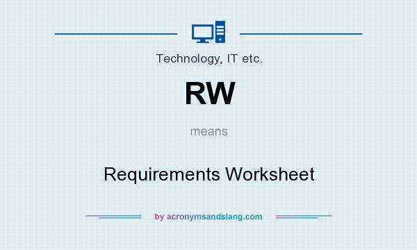 What does RW mean? It stands for Requirements Worksheet