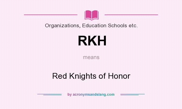 What does RKH mean? It stands for Red Knights of Honor