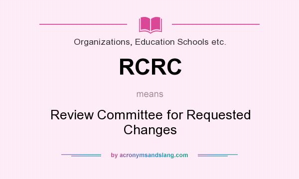 What does RCRC mean? It stands for Review Committee for Requested Changes
