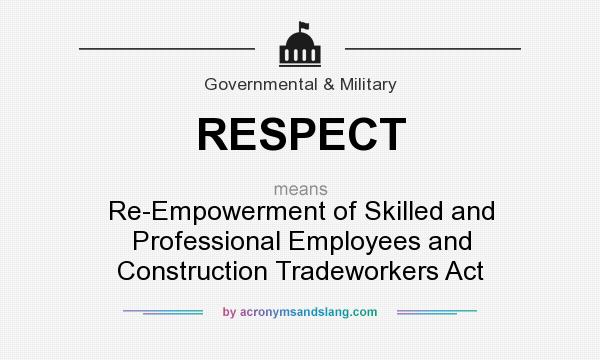 What does RESPECT mean? It stands for Re-Empowerment of Skilled and Professional Employees and Construction Tradeworkers Act