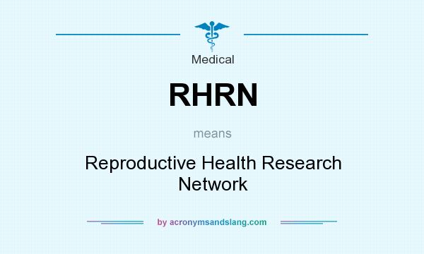 What does RHRN mean? It stands for Reproductive Health Research Network