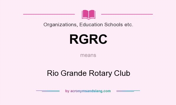 What does RGRC mean? It stands for Rio Grande Rotary Club