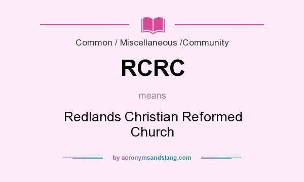 What does RCRC mean? It stands for Redlands Christian Reformed Church