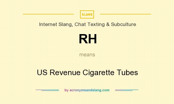 What does RH mean? It stands for US Revenue Cigarette Tubes